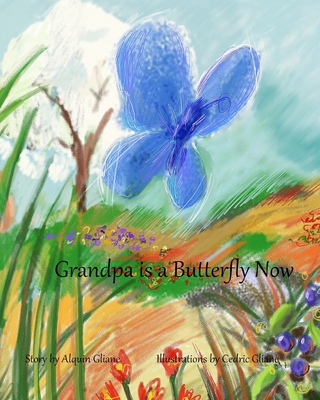 Grandpa is a Butterfly Now By Cedric Gliane (Illustrator), Alquin Gliane Cover Image