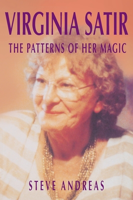 Virginia Satir: The Patterns of Her Magic By Steve Andreas Cover Image