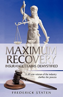 Maximum Recovery - Insurance Claims Demystified: A 40 year veteran of the industry clarifies the process By Frederick Staten Cover Image