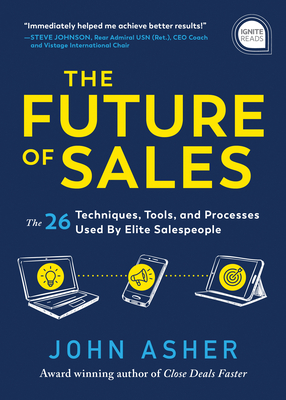 The Future of Sales: The 50+ Techniques, Tools, and Processes Used by Elite Salespeople By John Asher Cover Image