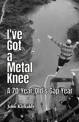 I've Got a Metal Knee: A 70-Year-Old's Gap Year Cover Image