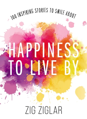 Happiness to Live by: 100 Inspiring Stories to Smile about By Zig Ziglar Cover Image