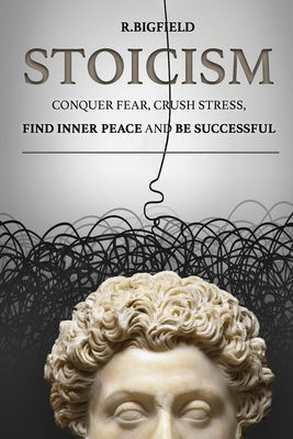 Stoicism: Conquer fear, crush stress, find inner peace and be successful Cover Image
