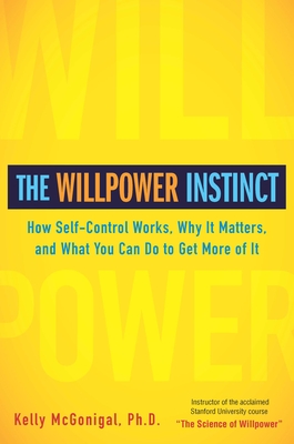 The Willpower Instinct: How Self-Control Works, Why It Matters, and What You Can Do To Get More of It By Kelly McGonigal Cover Image