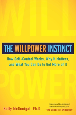 The Willpower Instinct: How Self-Control Works, Why It Matters, and What You Can Do To Get More of It Cover Image