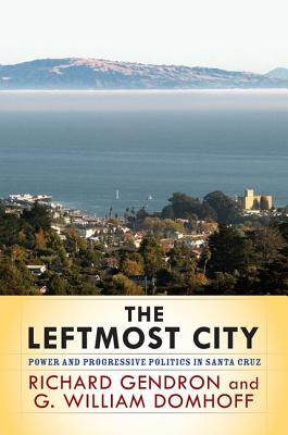 The Leftmost City: Power and Progressive Politics in Santa Cruz By Richard Gendron, G. William Domhoff Cover Image