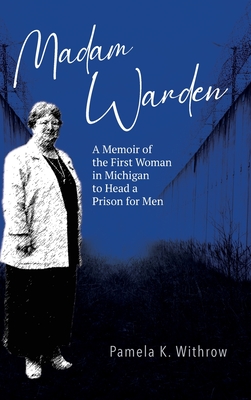 Madam Warden: A Memoir of the First Woman in Michigan to Head a Prison for Men By Pamela K. Withrow Cover Image