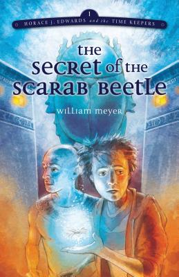 Horace: Secret of Scarab Beetle (Horace J. Edwards and the Time Keepers) By William Meyer Cover Image