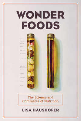 Wonder Foods: The Science and Commerce of Nutrition (California Studies in Food and Culture #80) Cover Image