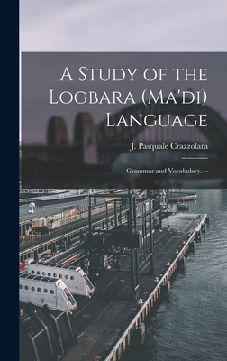 A Study of the Logbara (Ma'di) Language: Grammar and Vocabulary. -- Cover Image