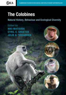 The Colobines: Natural History, Behaviour and Ecological Diversity (Cambridge Studies in Biological and Evolutionary Anthropolog) By Ikki Matsuda (Editor), Cyril C. Grueter (Editor), Julie A. Teichroeb (Editor) Cover Image