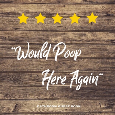 Would Poop Here Again, Bathroom Guest Book: Funny Restroom Gift, House Warming Gag, New Home Guestbook For Guests, Journal Cover Image