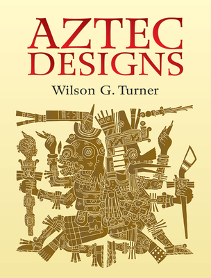 Aztec Designs (Dover Pictorial Archive) By Wilson G. Turner Cover Image