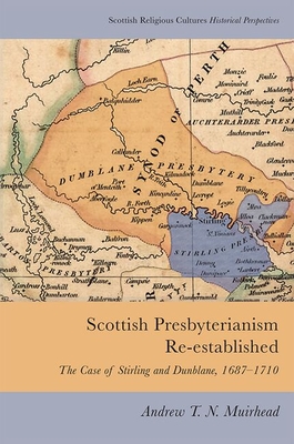 Scottish Presbyterianism Re-Established: The Case of Stirling and Dunblane, 1687-1710 (Scottish Religious Cultures) Cover Image