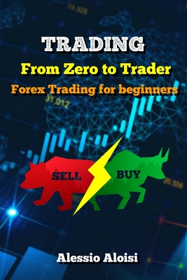 Trading: From Zero to Trader, The best simple guide for forex trading, investing for beginners, + Bonus: day trading strategies By Alessio Aloisi Cover Image