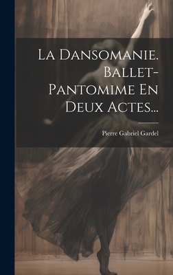 La Dansomanie. Ballet-pantomime En Deux Actes... Cover Image