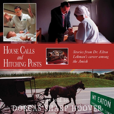 House Calls and Hitching Posts: Stories From Dr. Elton Lehman's Career Among The Amish By Dorcas Sharp Hoover Cover Image