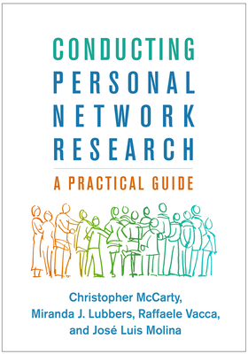 Conducting Personal Network Research: A Practical Guide (Methodology in the Social Sciences) By Christopher McCarty, PhD, Miranda J. Lubbers, PhD, Raffaele Vacca, PhD, José Luis Molina, PhD Cover Image