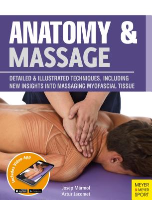 Anatomy & Massage: Detailed & Illustrated Techniques, Including New Insights Into Massaging Myofascial Tissue Cover Image