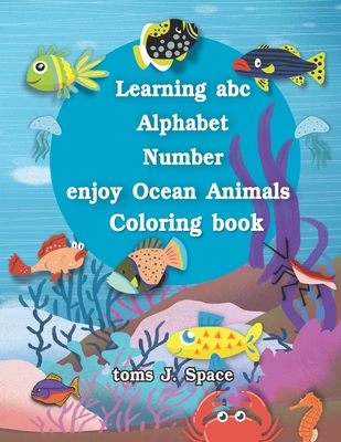 Learning ABC Alphabet, Numbers enjoy Ocean Animals Coloring Book: Experience the ABC like never before. Design Coloring book with Ocean Animals for ki (ABC Alphabet Book for Kids in Large Print #1)