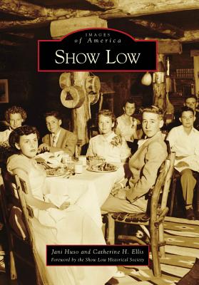 Show Low (Images of America) By Jani Huso, Catherine H. Ellis, Foreword by the Show Low Historical Soci Cover Image