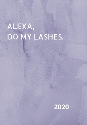 Alexa, Do My Lashes!: 2020 Diary, plan your life and reach your goals ladies By Saint Monrose Cover Image