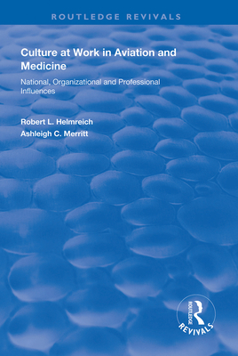 Culture at Work in Aviation and Medicine: National, Organizational and Professional Influences (Routledge Revivals) By Robert L. Helmreich, Ashleigh C. Merritt Cover Image