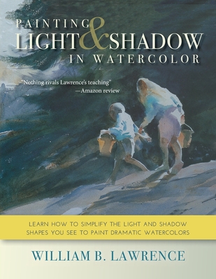 Painting Light and Shadow in Watercolor By William B. Lawrence Cover Image