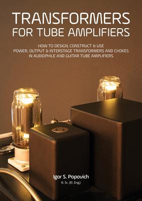 Transformers for Tube Amplifiers: How to Design, Construct & Use Power, Output & Interstage Transformers and Chokes in Audiophile and Guitar Tube Ampl Cover Image