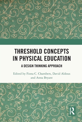 Threshold Concepts in Physical Education: A Design Thinking Approach By Fiona C. Chambers (Editor), David Aldous (Editor), Anna Bryant (Editor) Cover Image