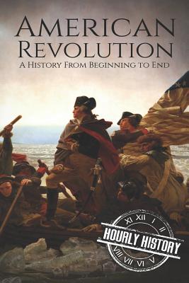 American Revolution: A History from Beginning to End (American Revolutionary War #2) By Hourly History Cover Image