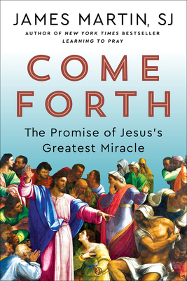 Come Forth: The Promise of Jesus's Greatest Miracle By James Martin Cover Image