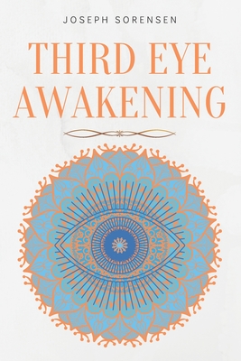 Third Eye Awakening: A Guided Meditation manual to Expand Mind Power, Enhance Intuition, Psychic Abilities using Chakra Meditation & Self H Cover Image