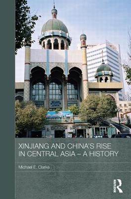 Cover for Xinjiang and China's Rise in Central Asia - A History (Routledge Contemporary China)