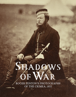 Shadows of War: Roger Fenton's Photographs of the Crimea, 1855 By Sophie Gordon Cover Image