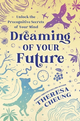 Dreaming of Your Future: Unlock the Precognitive Secrets of Your Mind By Theresa Cheung Cover Image
