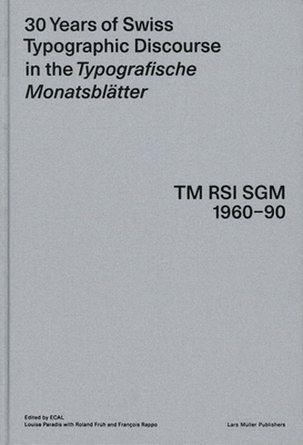 30 Years of Swiss Typographic Discourse in the Typografische Monatsblätter: TM RSI SGM 1960-90 By Ecole Cantonale D'Art De Lausanne (Editor), Roland Fruh (Editor), Louise Paradis (Editor), Francois Rappo (Editor), Louise Paradis (Designed by) Cover Image