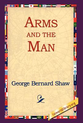 Arms and the Man By George Bernard Shaw, 1st World Library (Editor), 1stworld Library (Editor) Cover Image