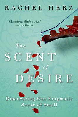 The Scent of Desire: Discovering Our Enigmatic Sense of Smell By Rachel Herz Cover Image