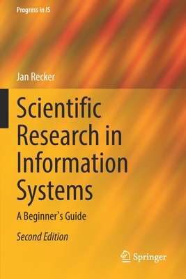 Scientific Research in Information Systems: A Beginner's Guide (Progress in Is) By Jan Recker Cover Image