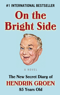 On the Bright Side: The New Secret Diary of Hendrik Groen, 85 Years Old Cover Image