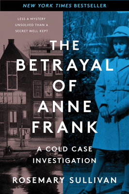 The Betrayal of Anne Frank: A Cold Case Investigation By Rosemary Sullivan Cover Image
