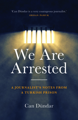We Are Arrested: A Journalist's Notes from a Turkish Prison By Can Dündar Cover Image