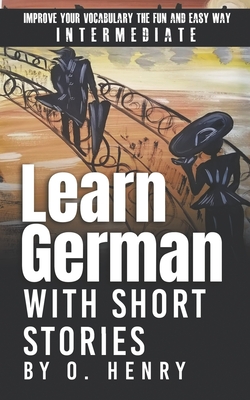 Learn German with Short Stories by O. Henry: Improve Your Vocabulary the Fun and Easy Way