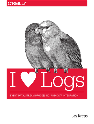 I Heart Logs: Event Data, Stream Processing, and Data Integration By Jay Kreps Cover Image