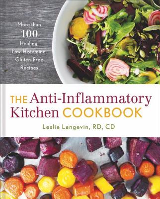 The Anti-Inflammatory Kitchen Cookbook: More Than 100 Healing, Low-Histamine, Gluten-Free Recipes By Leslie Langevin Cover Image
