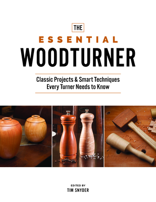 The Essential Woodturner: Classic Projects & Smart Techniques Every Turner Needs to Know Cover Image