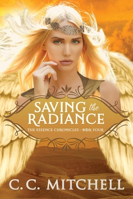 Saving the Radiance: The Essence Chronicles Book Four By C. C. Mitchell Cover Image