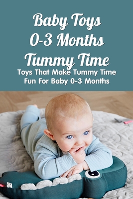 Baby Toys 0-3 Months Tummy Time: Toys That Make Tummy Time Fun For Baby 0-3 Months: Essential Tummy Time Toys For Babies 0-3 Months Cover Image