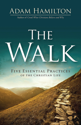 The Walk: Five Essential Practices of the Christian Life By Adam Hamilton Cover Image
